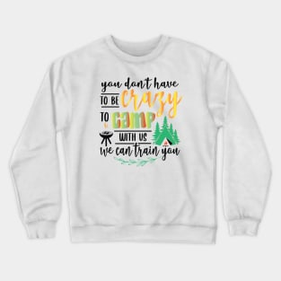 You don’t have to be crazy to be camping with us. Crewneck Sweatshirt